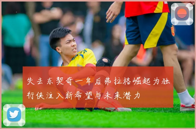 失去东契奇一年后弗拉格崛起为独行侠注入新希望与未来潜力