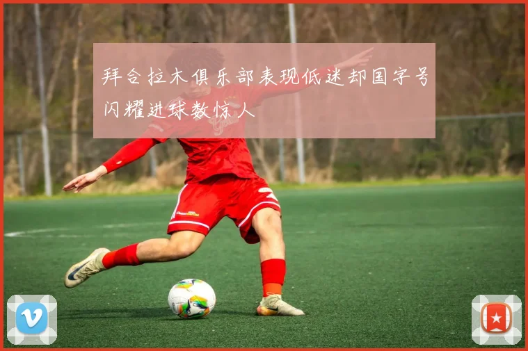 拜合拉木俱乐部表现低迷却国字号闪耀进球数惊人